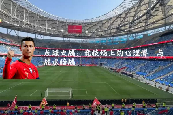 点球大战：竞技场上的心理博弈与战术暗战