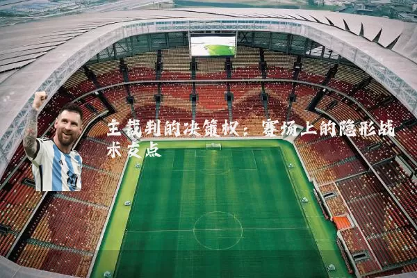 主裁判的决策权：赛场上的隐形战术支点