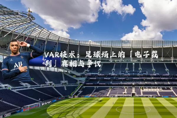 VAR技术：足球场上的「电子裁判」真相与争议
