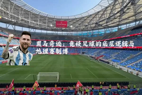 黑马奇迹：竞技足球的底层逻辑与地理赛制博弈