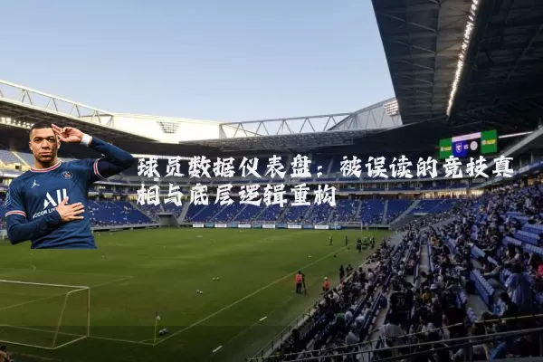 球员数据仪表盘：被误读的竞技真相与底层逻辑重构
